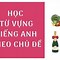 Học Từ Vựng Tiếng Anh Theo Chủ Đề